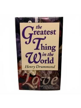 The Greatest Thing in World Inspiration from 1 Corinthians 13 - Henry Drummond